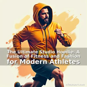 Read more about the article The Ultimate Studio Hoodie: A Fusion of Fitness and Fashion for Modern Athletes