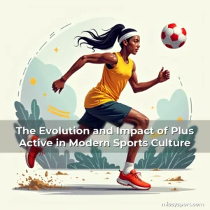 Read more about the article The Evolution and Impact of Plus Active in Modern Sports Culture